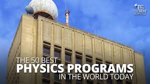 The 50 Best Physics Programs In The World Today