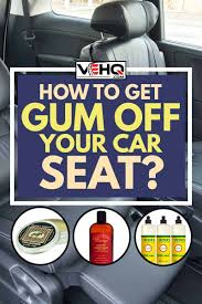 how to get gum off your car seat