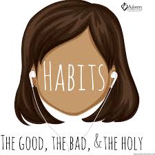 Habits: The Good, The Bad, and The Holy