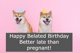 Happy belated birthday funny meme. 500 Happy Belated Birthday 2021 Wishes Images Greeting Meme Gif
