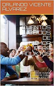 Amazon.com: CUENTOS JODIDOS DE HUMOR PARA ADUKTOS 1: CUENTOS DE HUMOR  PICANTES DE CUBA Y URUGUAY PARA ADULTOS (Spanish Edition) eBook : VICENTE  ÁLVAREZ, ORLANDO: Kindle Store