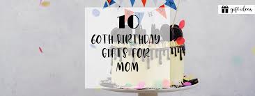 top 10 60th birthday gifts for mom