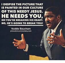 He is a husband, father, pastor, author, professor, conference speaker and church planter. I Despise The Picture That Is Painted In Our Culture Of This Needy Jesus He Needs You Oh You Re Breaking His Heart No He S Going To Break You Voddie Baucham Johncalvincommentarycom