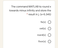 answered the command matlab to round x