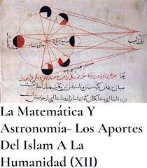 Centro Islámico ( Santiago de Chile) - Los aportes del Islam a la humanidad LA MATEMÁTICA Y ASTRONOMIA Por el Profesor A. Husein Zarrinkub En astronomía, matemática y física, los musulmanes hicieron