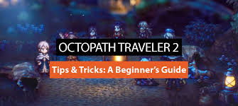 octopath traveler 2 tips tricks a
