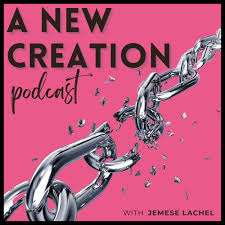 A New Creation Podcast with Jemese LaChel