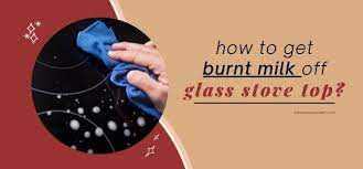 How To Get Burnt Milk Off Glass Stove Top