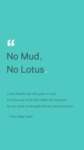 Either very clinical or she is paying very little. No Mud No Lotus So Simple Minimalist Yet Incredibly Effective Truthful By The Zen Master I Believe Quotes Like These Have The Power To Truly Change One Life S Perspective Loved The