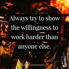 3 i've had tons of odd jobs, but. Always Try To Show The Willingness To Work Harder Than Anyone Else Firefighter Quotes Business Motivational Quotes Life Lesson Quotes