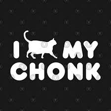 I Love My Chonk