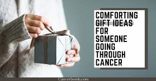 comforting gift ideas for cancer patients