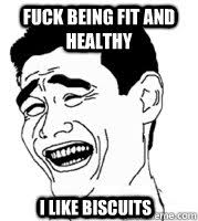 Fuck being fit and healthy i like biscuits - Unhealthy meme ... via Relatably.com