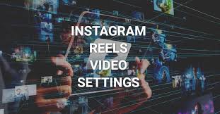 insram reels video settings to use