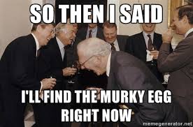 so then i said i&#39;ll find the murky egg right now - So Then I Said ... via Relatably.com