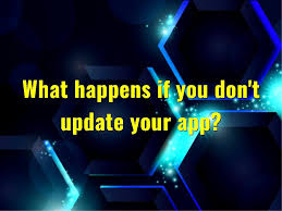 what happens if you don t update your app