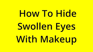 hide swollen eyes with makeup