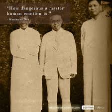 Sourced quotations by watchman nee (1903 — 1972) about god, spirit and christ. How Dangerous A Master Human Emotion Is Watchman Nee Quotes Daily Leading Quotes Magazine Database We Provide You With Top Quotes From Around The World