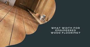 what width for engineered wood flooring