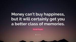 Money cant buy happiness quotes. Ronald Reagan Quote Money Can T Buy Happiness But It Will Certainly Get You A Better