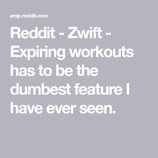 Plus, you can adjust difficulty levels so the app stays useful at every stage of your fitness journey. Reddit Zwift Expiring Workouts Has To Be The Dumbest Feature I Have Ever Seen Dumb And Dumber Workout Reddit
