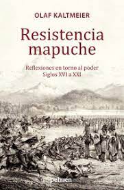 Resistencia mapuche. Reflexiones en torno al poder Siglos XVI a XXI –  Pehuén Editores