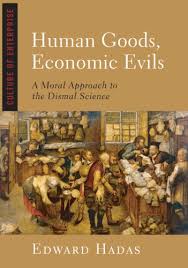Human Goods, Economic Evils: A Moral Approach to the Dismal Science  (Culture of Enterprise) - Edward Hadas: 9781933859279 - AbeBooks