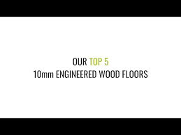 top 5 10mm engineered wood floors