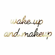 wake up and makeup goegezegd