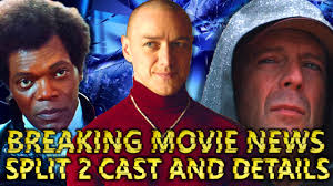 Breaking Movie News Split 2 Unbreakable 3 Glass Confirmed Cast And