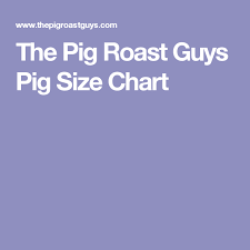 The Pig Roast Guys Pig Size Chart Pig Roast Roast Steak
