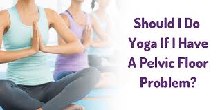 pelvic floor problem should i do yoga
