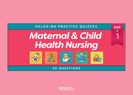 maternal and child health nursing practice quiz 1 30 questions