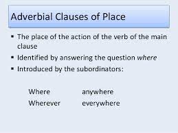 Adverbial clauses always have a subject and a verb. Adverbial Clauses Of Place