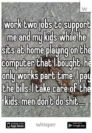 I Work Two Jobs To Support Me And My Kids While He Sits At