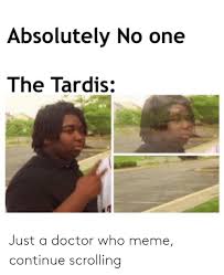 This meme takes more of a direct doctor who route by providing the viewer with a comedic recap of the episode doomsday. i'm familiar with such forms of humor, however. Just A Doctor Who Meme Continue Scrolling Doctor Meme On Me Me