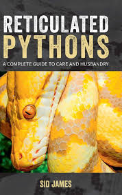 Reticulated Pythons A Complete Guide To Care And Husbandry