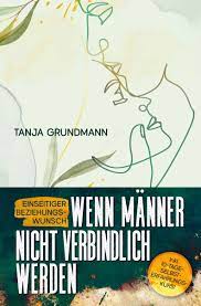 Einseitiger Beziehungswunsch - Wenn Männer nicht verbindlich werden von  Tanja Grundmann - Buch | Thalia