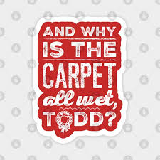 and why is the carpet all wet todd
