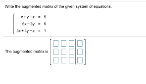 write the augmented matrix of given