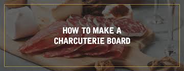 how to make a charcuterie board best