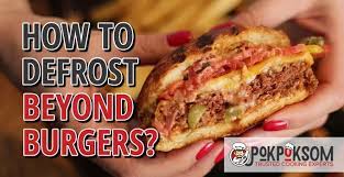 how to defrost beyond burgers pokpoksom