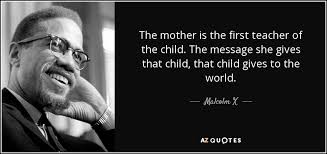 Malcolm's mother, louise little, and his father, earl little. Malcolm X Quote The Mother Is The First Teacher Of The Child The