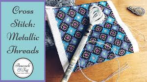 Using Metallic Thread For Cross Stitch And Hand Embroidery Easily Dmc Light Effects