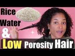 rice water on low porosity hair you
