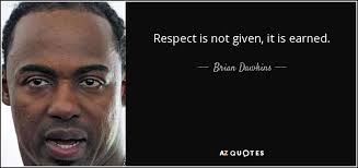 Most people model their relationships off of the inverse. Respect Is Earned Quotes Brian Dawkins Quote Respect Is Not Given It Is Earned Dogtrainingobedienceschool Com