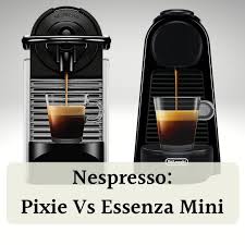 nespresso pixie vs essenza mini which