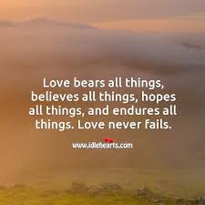 Love bears all things, believes all things, hopes all things, endures all things. True Love Never Fails Idlehearts
