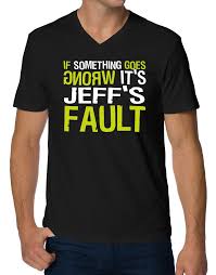 If Something Goes Wrong Its Jeffs Fault V Neck T Shirt