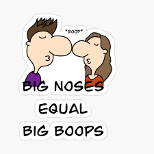 Big noses equal big boops